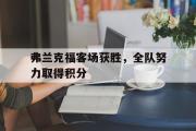 开云APP-包含弗兰克福客场获胜，全队努力取得积分的词条